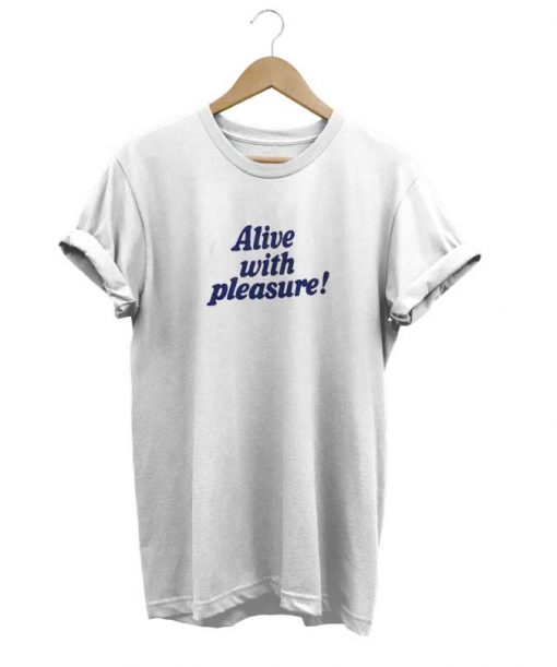 Alive With Pleasure t-shirt