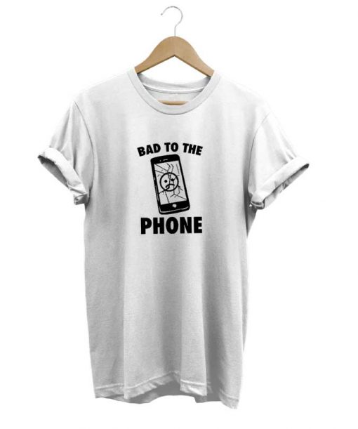 Bad To The Phone t-shirt