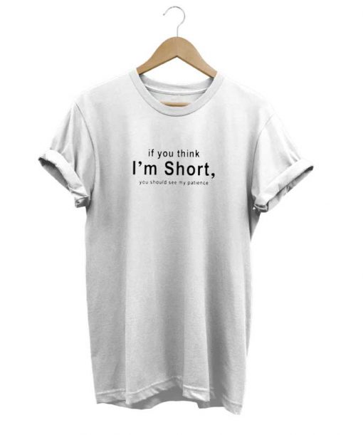 If You Think Im Short t-shirt