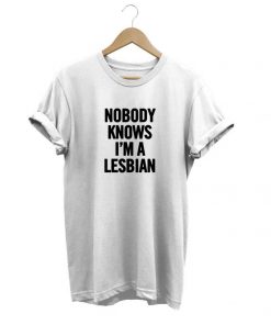 Nobody Knows I’m A Lesbian t-shirt
