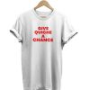 Give Quiche A Chance t-shirt