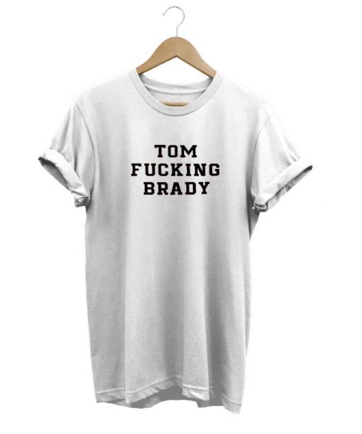 Tom Fucking Brady t-shirt