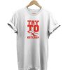 Try To Ketchup t-shirt