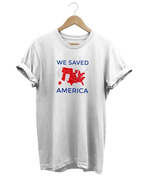 We Saved America t-shirt