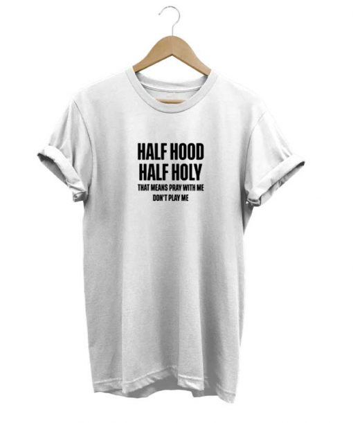Half Hood Half Holy t-shirt