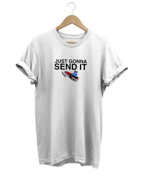 Just Gonna Send It t-shirt