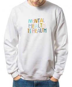Mental Health Is Health sweatshirt