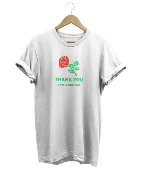 Thank You Have A Nice Day Rose t-shirt