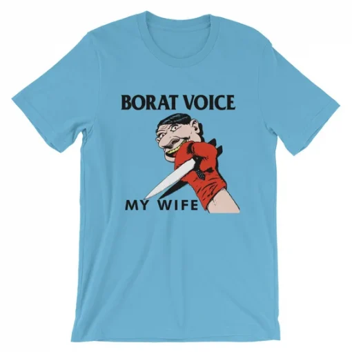 Borat Voice My Wife t shirt