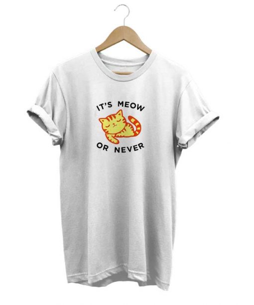 Its Meow Or Never Meme t-shirt