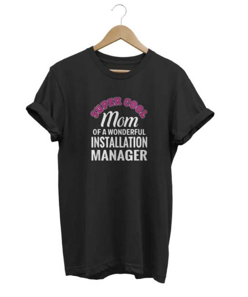 Super Cool Mom of Installation Manager t-shirt