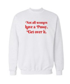 Not all women have a pussy sweatshirt