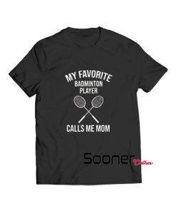Badminton Player Calls Me Mom t-shirt