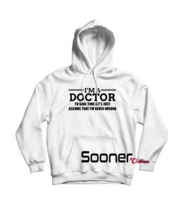 I'm A Doctor Never Wrong hoodie