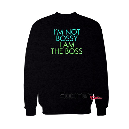 Im Not Bossy I Am The Boss sweatshirt