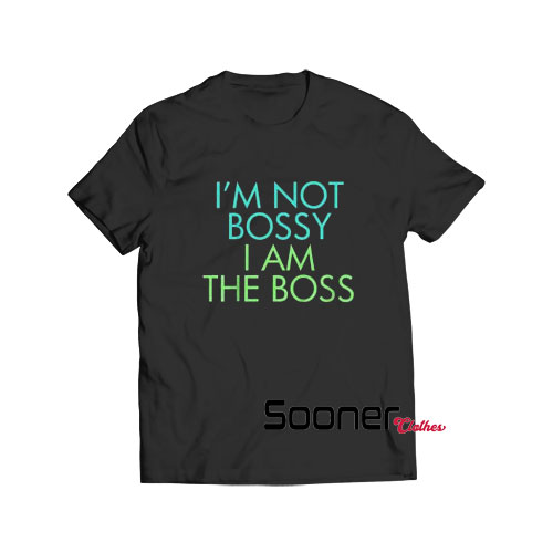 Im Not Bossy I Am The Boss t-shirt