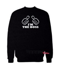 Im the boss sweatshirt