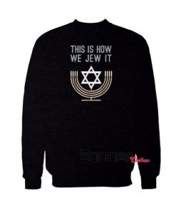 This Is How We Jew it sweatshirt