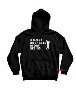 It Takes A Lot Of Balls To Golf hoodie