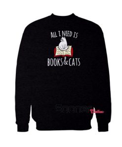 All I need is books and cats swweatshirt