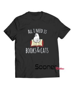 All I need is books and cats t-shirt