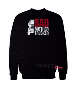 Bad Mother Trucker sweatshirt