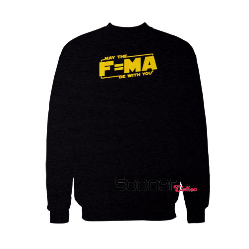 May The Force F=MA sweatshirt