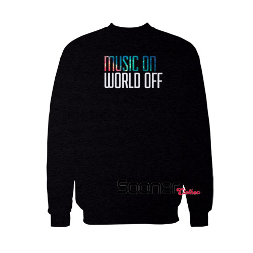Music On World Off sweatshirt
