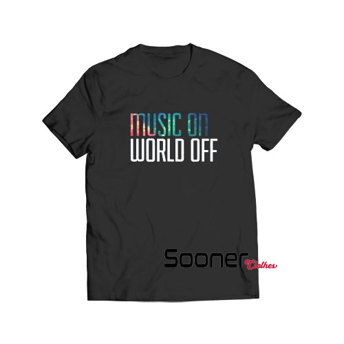 Music On World Off t-shirt