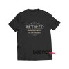 Retired I Worked t-shirt