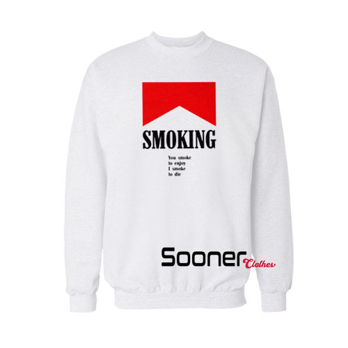 Smoking you smoke to enjoy sweatshirt