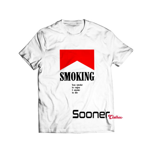 Smoking you smoke to enjoy t-shirt