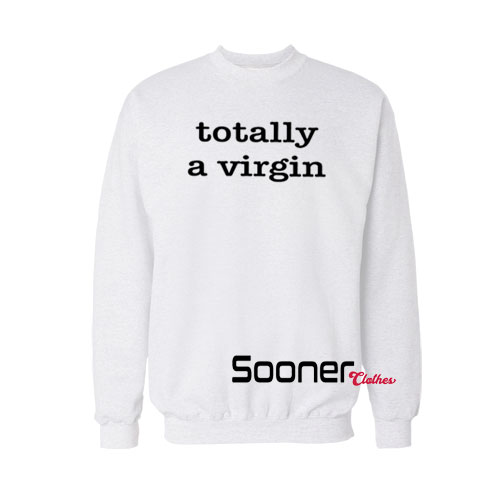 Totally a virgin sweatshirt